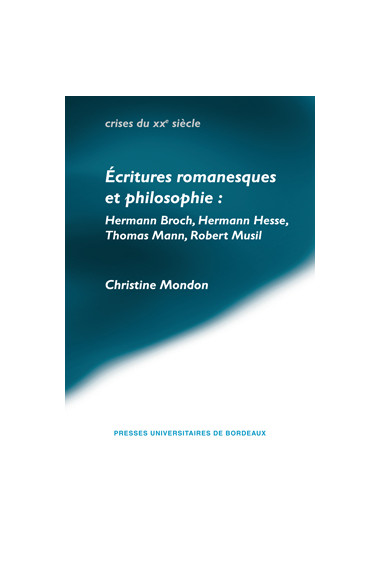 MONDON (Christine)\nÉcritures romanesques et philosophie: Hermann Broch, Hermann Hesse, Thomas Mann, Robert Musil