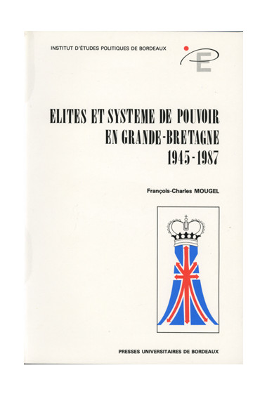 MOUGEL (François-Charles)\nÉlites et systèmes de pouvoir en Grande-Bretagne (1945-1987)