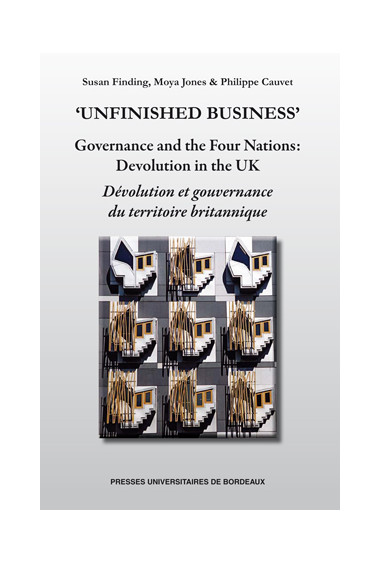 CAUVET (Philippe), FINDING (Susan), JONES (Moya)\n‘Unfinished business’ - Governance and the Four Nations: Devolution in the UK