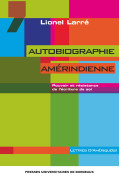 LARRE (Lionel)\nAutobiographie amérindienne. Pouvoir et résistance de l\'écriture de soi