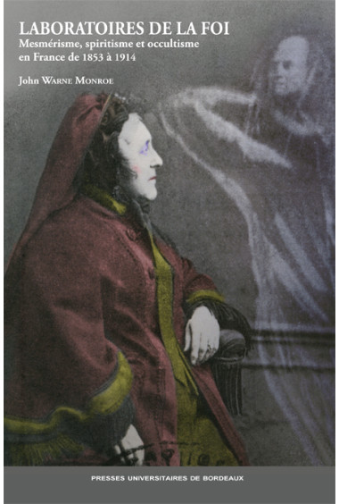 Laboratoires de la foi. Mesmérisme, spiritisme et occultisme en France de 1853 à 1914