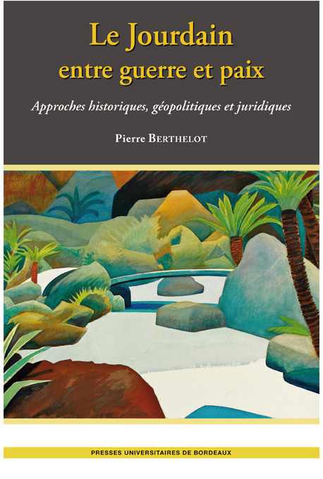 Jourdain entre guerre et paix (Le). Approches historiques, géopolitiques et juridiques