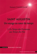 Saint Augustin. Un voyage au coeur du temps - 3. Du Temps des Promesses aux Temps des Fins