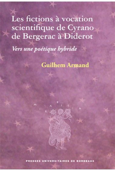 Fictions à vocation scientifique de Cyrano de Bergerac à Diderot (Les). Vers une poétique hybride