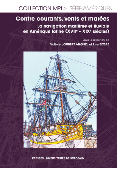 Contre courants, vents et marées. La navigation maritime et fluviale en Amérique latine (XVIIe - XIXe siècles)